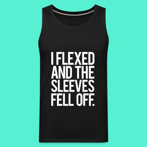 I Flexed and the Sleeves Fell Off - Gym Motivation - Men's Premium Tank
