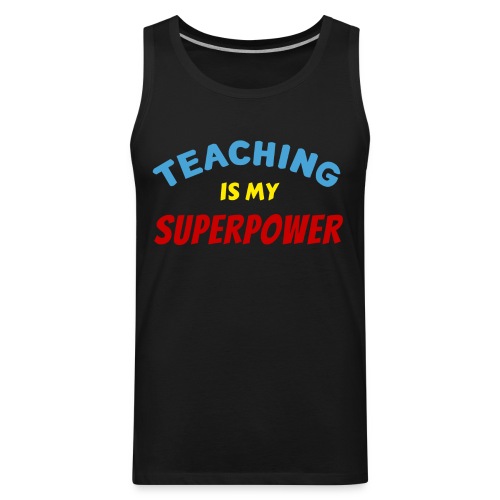 TEACHING Is My SUPERPOWER - Men's Premium Tank