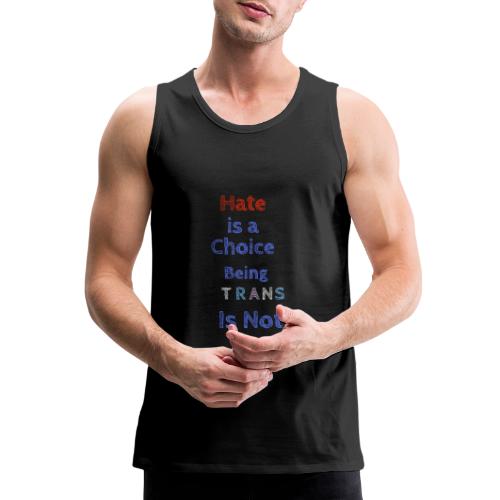 Hate is a choice..being trans is not. - Men's Premium Tank