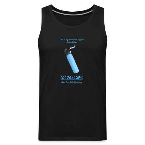 Emotional Support Water Bottle T-Shirt | Still Anx - Men's Premium Tank