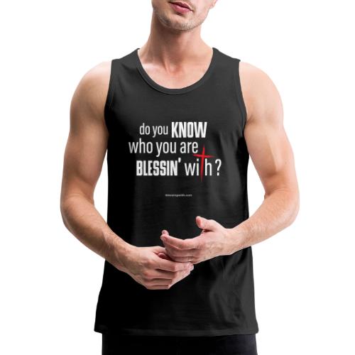 do you KNOW who your are BLESSIN' with? - Men's Premium Tank