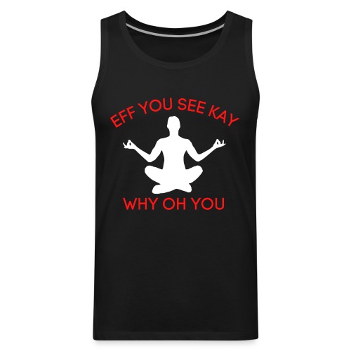 EFF YOU SEE KAY WHY OH YOU, Meditation Position - Men's Premium Tank