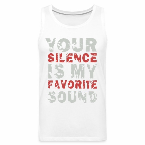 Your Silence Is My Favorite Sound Saying Ideas - Men's Premium Tank