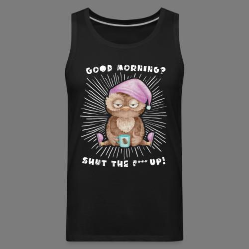 Good morning - funny saying for morning sleepshirt - Men's Premium Tank