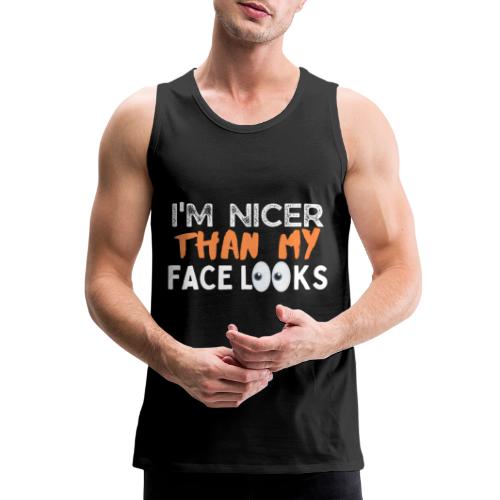 I'm Nicer Than My Face Looks Funny Sayings - Men's Premium Tank