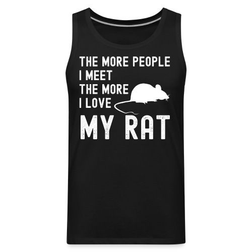 The More People I Meet The More I Love My Rat - Men's Premium Tank