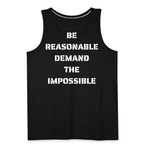 BE REASONABLE DEMAND THE IMPOSSIBLE (white font) - Men's Premium Tank
