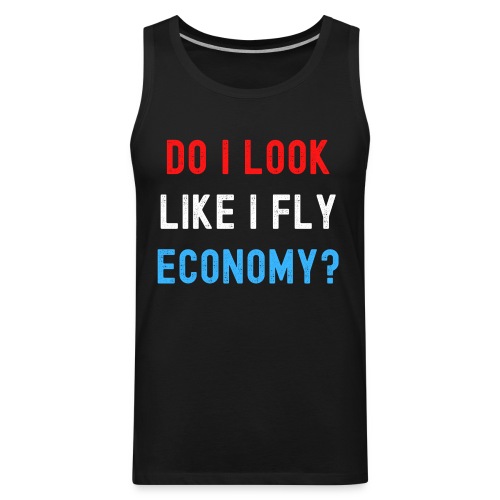 DO I LOOK LIKE I FLY ECONOMY? (Distressed USA) - Men's Premium Tank