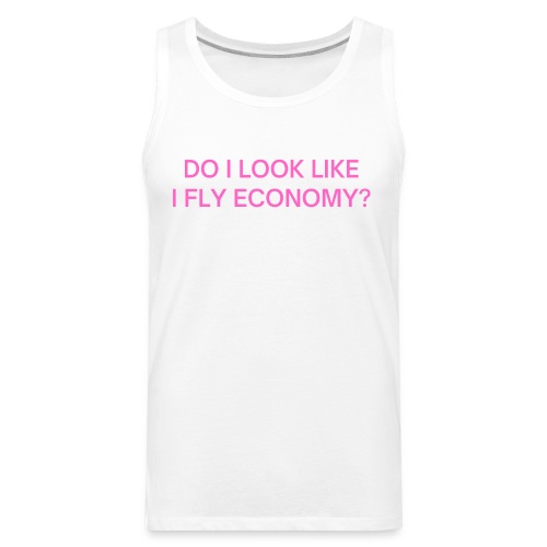 Do I Look Like I Fly Economy? (in pink letters) - Men's Premium Tank
