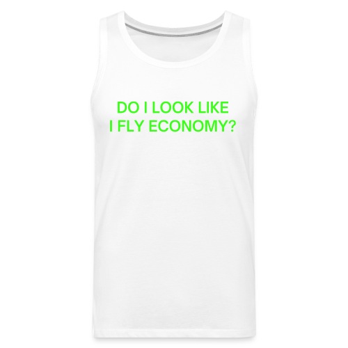 Do I Look Like I Fly Economy? (in neon green font) - Men's Premium Tank