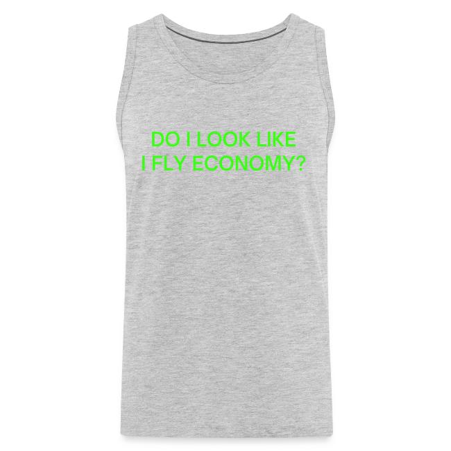 Do I Look Like I Fly Economy? (in neon green font)