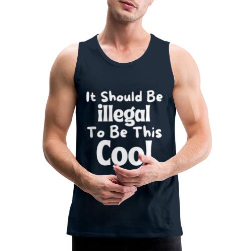 It Should Be Illegal To Be This Cool Funny Smiling - Men's Premium Tank