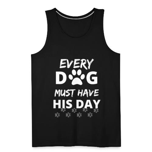 Every Dog Must Have His Day Funny Dog Owner Gift - Men's Premium Tank