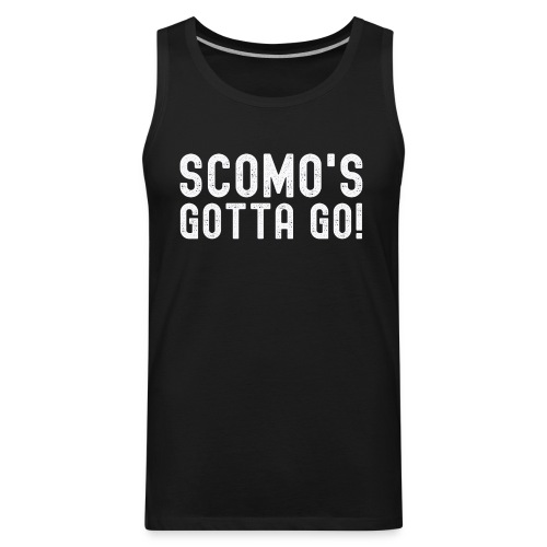 ScoMo's Gotta Go - Scomo Has Got To Go (distressed - Men's Premium Tank