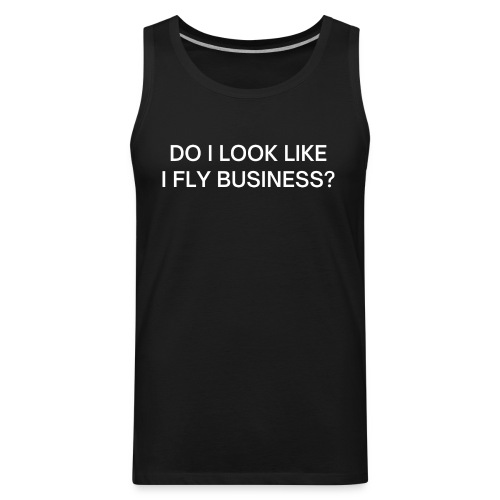 Do I Look Like I Fly Business? - Men's Premium Tank