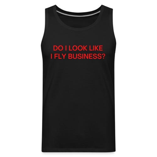 Do I Look Like I Fly Business? (in red letters) - Men's Premium Tank
