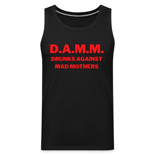 DAMM Drunks Against Mad Mothers (in red letters) - Men's Premium Tank