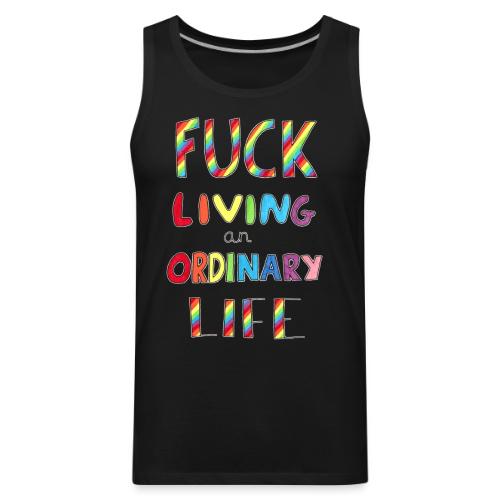 Fuck Living An Ordinary Life - Men's Premium Tank