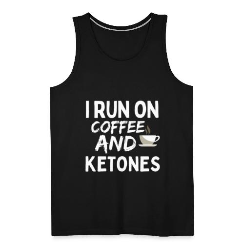 I Run On Coffee And Ketones, Funny Coffee T-Shirt - Men's Premium Tank