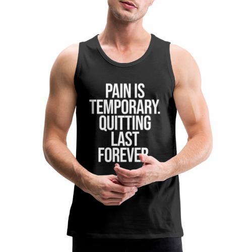 PAIN IS TEMPORARY QUITTING LAST FOREVER - Men's Premium Tank