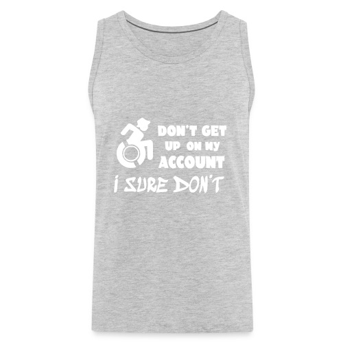 I don't get up out of my wheelchair * - Men's Premium Tank