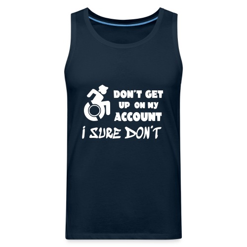 I don't get up out of my wheelchair * - Men's Premium Tank