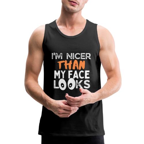 I'm Nicer Than My Face Looks Funny Quote Sarcastic - Men's Premium Tank