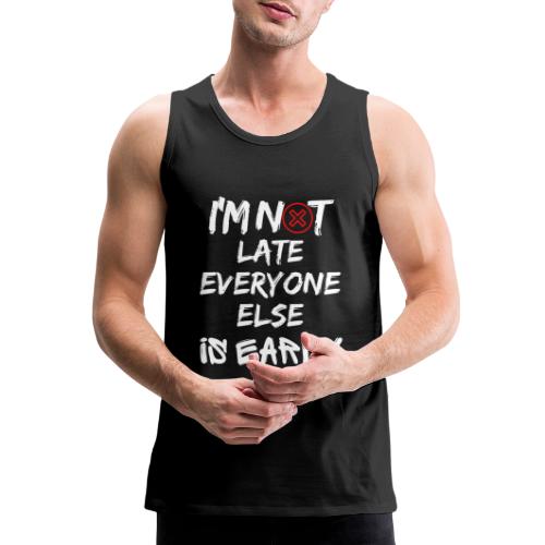 I'm Not Late Everyone Else is Early Funny T-Shirt - Men's Premium Tank
