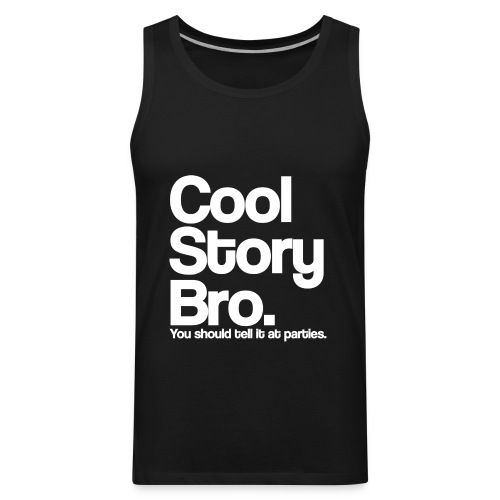 Cool Story Bro Tell It At Parties White Design - Men's Premium Tank