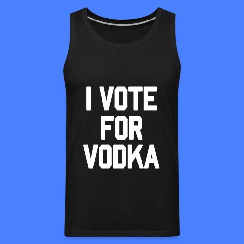 I Vote For Vodka - stayflyclothing.com - Men's Premium Tank