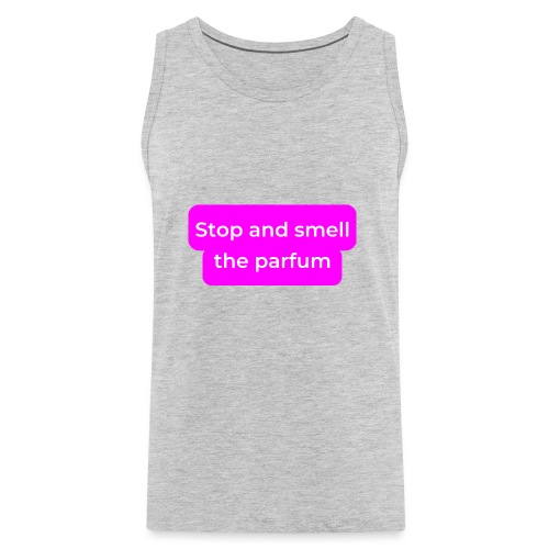 Stop and smell the parfum - Men's Premium Tank