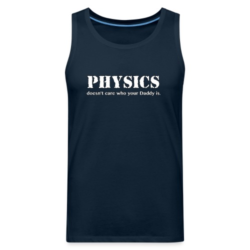 Physics doesn't care who your Daddy is. - Men's Premium Tank
