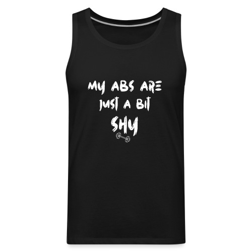 My Abs Are Just A Bit Shy | Funny Workout Shirt - Men's Premium Tank