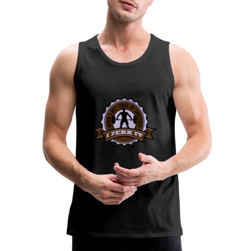 When I Get Tired Of Snatches... - Men's Premium Tank