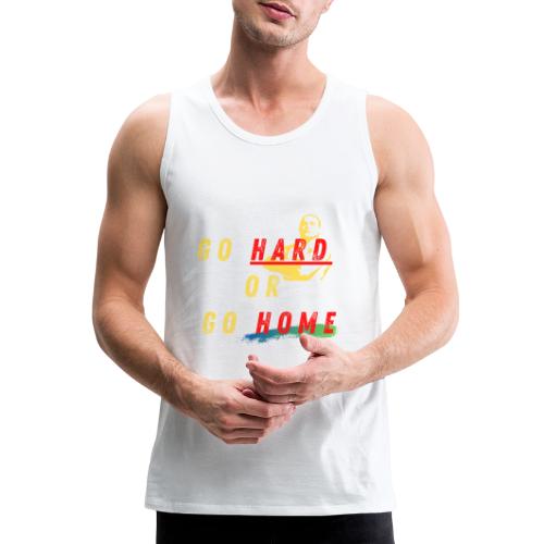Go Hard Or Go Home | Motivational T-shirt Quote - Men's Premium Tank