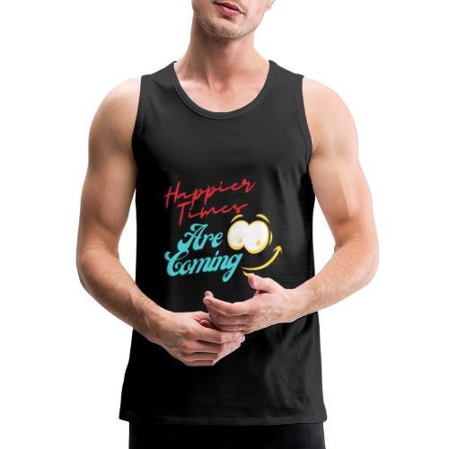 Happier Times Are Coming | New Motivation T-shirt - Men's Premium Tank