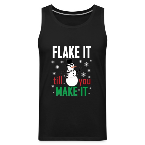 Flake It Till You Make Funny Snowman & Snowflakes - Men's Premium Tank