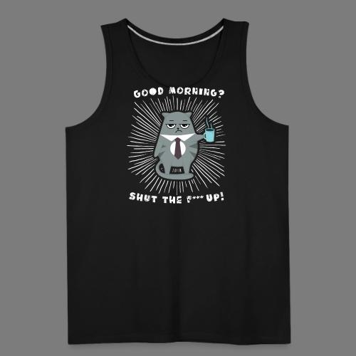 Good morning - funny saying for morning sleepshirt - Men's Premium Tank