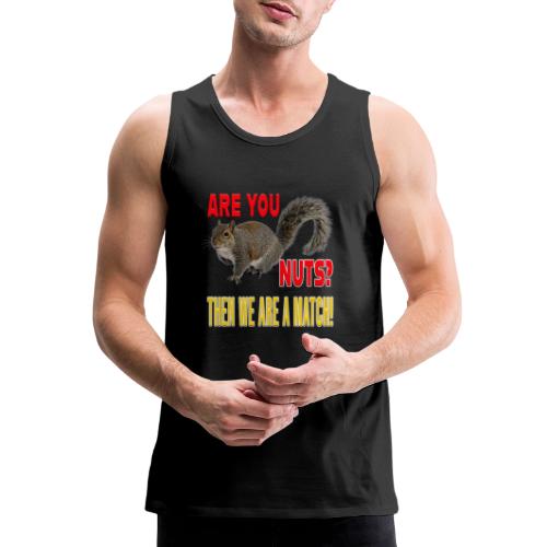 Are You Nuts? Then we are a match! - Men's Premium Tank