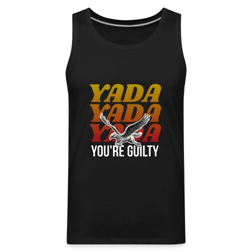 Yada Yada Yada You're Guilty - Men's Premium Tank