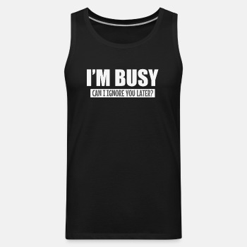 I'm busy - Can I ignore you later? - Tank Top for men