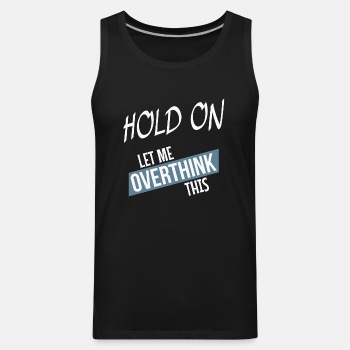 Hold on - Let me overthink this - Tank Top for men