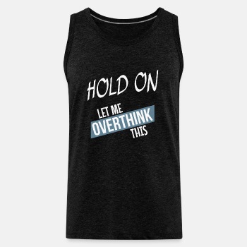 Hold on - Let me overthink this - Tank Top for men