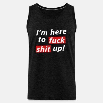 I'm here to fuck shit up! - Tank Top for men