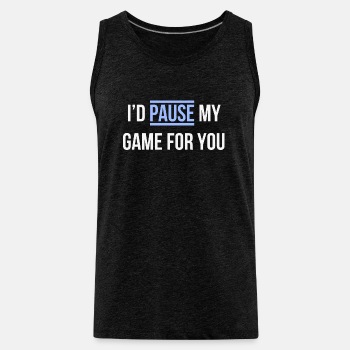 I'd pause my game for you - Tank Top for men