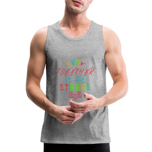 Together We Are Strong | Motivation T-shirt - Men's Premium Tank