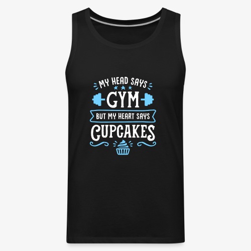 My Head Says Gym But My Heart Says Cupcakes - Men's Premium Tank