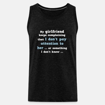My girlfriend keeps complaining that I don't ... - Tank Top for men