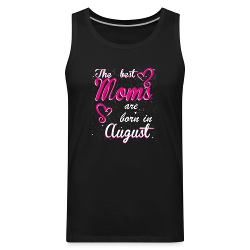 The Best Moms are born in August - Men's Premium Tank