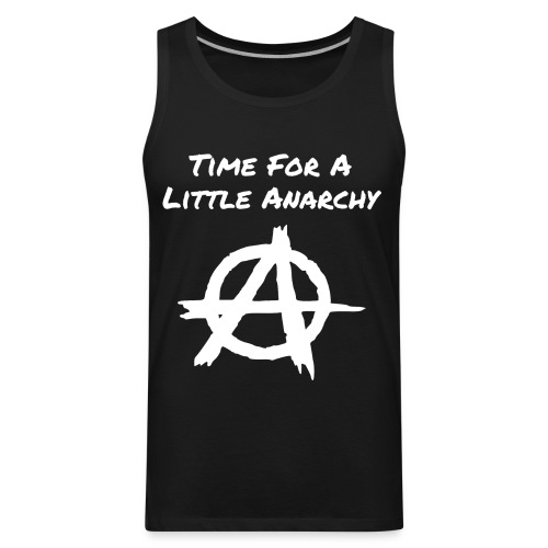 Time For A Little Anarchy Big Anarchy Sign - Men's Premium Tank